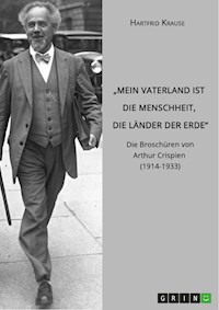 „Mein Vaterland ist die Menschheit, die Länder der Erde“. Die Broschüren von Arthur Crispien (1914-1933) - Hartfrid Krause - E-Book