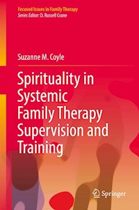 Spirituality in Systemic Family Therapy Supervision and Training - Suzanne M. Coyle - E-Book