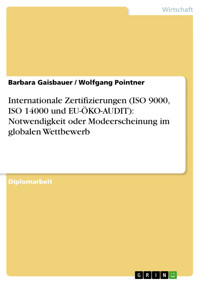 Internationale Zertifizierungen (ISO 9000, ISO 14000 und EU-ÖKO-AUDIT): Notwendigkeit oder Modeerscheinung im globalen Wettbewerb - Barbara Gaisbauer - E-Book