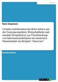 Ursache und Intention des Robo-Advice aus der Nutzerperspektive. Wirtschaftliche und mediale Perspektiven zur Überbrückung von Informationsdefiziten im modernen Finanzhandel am Beispiel ''Smavesto'' - René Siepmann - E-Book