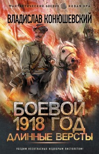 Боевой 1918 год. Длинные версты - Владислав Конюшевский - E-Book