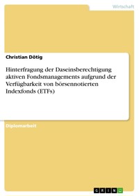 Hinterfragung der Daseinsberechtigung aktiven Fondsmanagements aufgrund der Verfügbarkeit von börsennotierten Indexfonds (ETFs) - Christian Dötig - E-Book