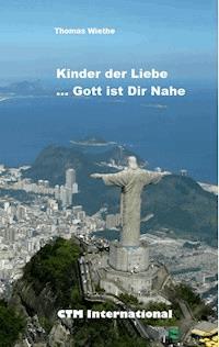 Kinder der Liebe...Gott ist in Deiner Nähe - Thomas Wiethe - E-Book