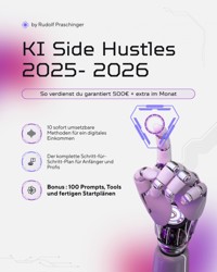 KI Side Hustles 2025- 2026: So verdienst du garantiert 500€ + extra im Monat - Rudolf Praschinger - E-Book