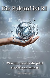 Die Zukunft ist KI - Christoph Kesberger - E-Book