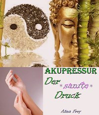 Akupressur - der sanfte Druck - Alina Frey - E-Book