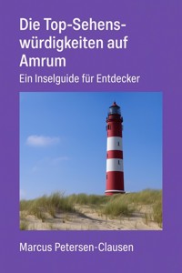 Die Top-Sehenswürdigkeiten auf Amrum - Marcus PC Petersen - Clausen - E-Book