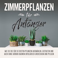 Zimmerpflanzen für Anfänger: Wie Sie die für Sie besten Pflanzen auswählen, gestalten und auch ohne grünen Daumen erfolgreich großziehen und pflegen - Katharina Reeder - Hörbuch