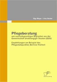 Pflegeberatung von russischsprachigen Migranten aus der Gemeinschaft Unabhängiger Staaten (GUS) - Irina Becker - E-Book