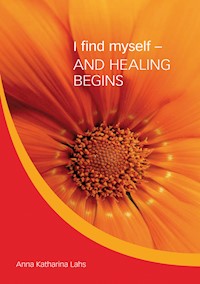 I find myself - AND HEALING BEGINS - Anna Katharina Lahs - E-Book