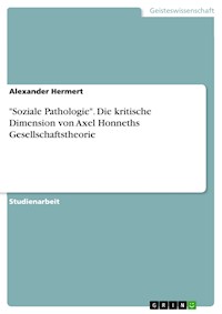 "Soziale Pathologie". Die kritische Dimension von Axel Honneths Gesellschaftstheorie - Alexander Hermert - E-Book