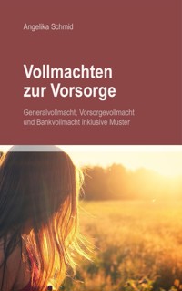 Vollmachten zur Vorsorge: Generalvollmacht, Vorsorgevollmacht & Bankvollmacht inkl. Muster - Angelika Schmid - E-Book