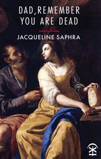 Dad, Remember You Are Dead - Jacqueline Saphra - E-Book