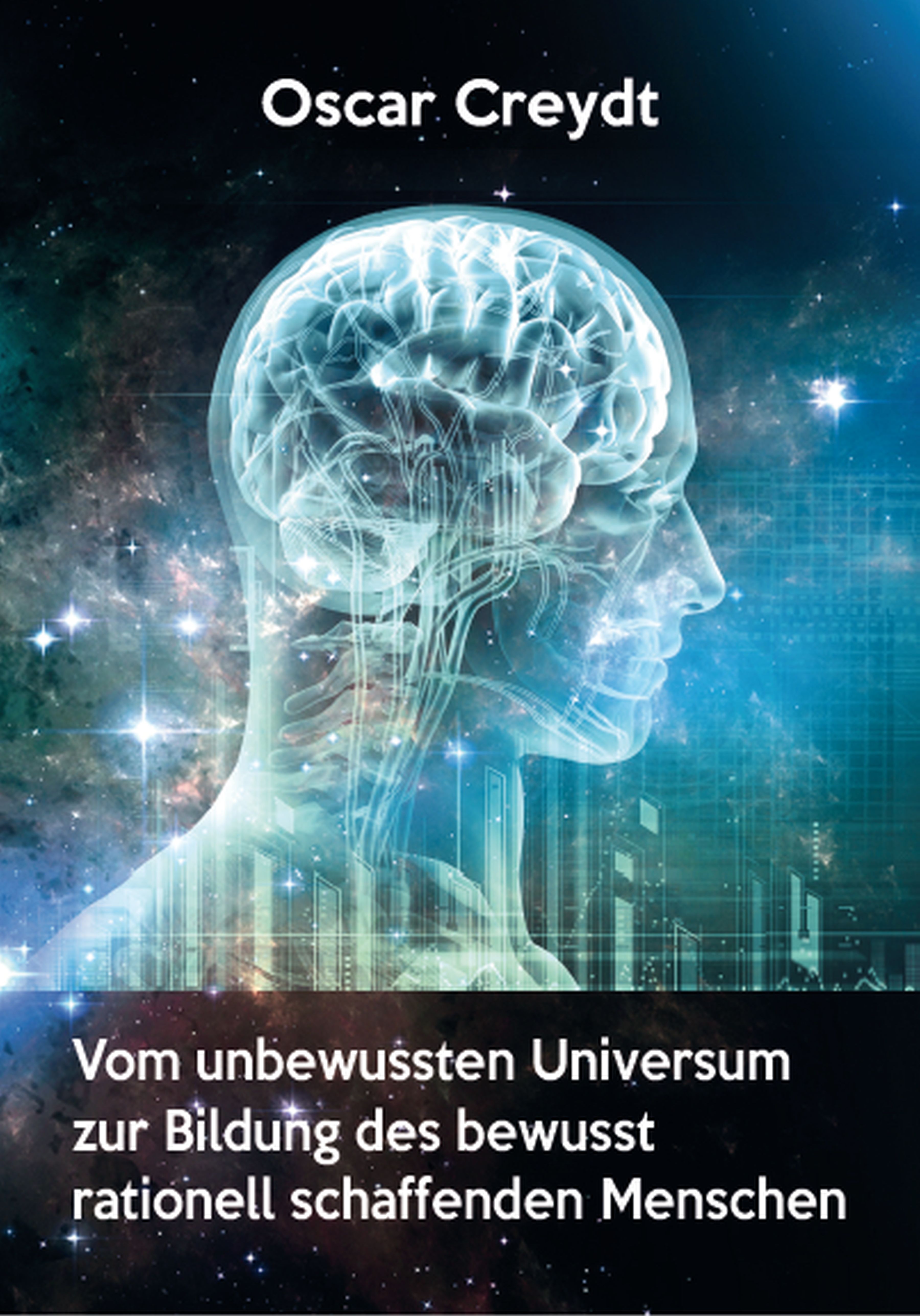 Vom unbewussten Universum zur Bildung des bewusst rationell schaffenden Menschen - Oscar Creydt - E-Book
