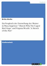 Ein Vergleich der Darstellung der Mutter in Maya Angelous' "I Know Why The Caged Bird Sings" und Virginia Woolfs "A Sketch of the Past" - Britta Worbs - E-Book