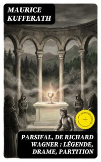 Parsifal, de Richard Wagner : légende, drame, partition - Maurice Kufferath - E-Book