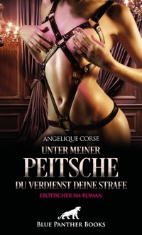 Unter meiner Peitsche - Du verdienst Deine Strafe | Erotischer SM-Roman - Angelique Corse - E-Book