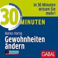 30 Minuten Gewohnheiten ändern - Markus Hornig - Hörbuch