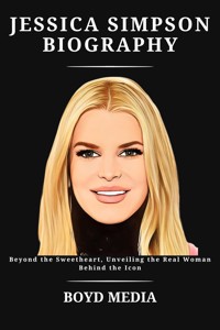 JESSICA SIMPSON BIOGRAPHY - BOYD MEDIA - E-Book