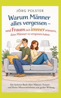 Warum Männer alles vergessen - und Frauen sich immer erinnern, dass Männer es vergessen haben - Jörg Polster - E-Book