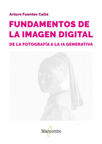 Fundamentos de la imagen digital: de la fotografía a la IA generativa - Arturo Fuentes Calle - E-Book