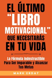 El último “libro motivacional” que necesitarás en tu vida - Mark Erdat - E-Book