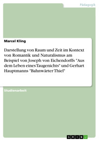 Darstellung von Raum und Zeit im Kontext von Romantik und Naturalismus am Beispiel von Joseph von Eichendorffs "Aus dem Leben eines Taugenichts" und Gerhart Hauptmanns "Bahnwärter Thiel" - Marcel Kling - E-Book