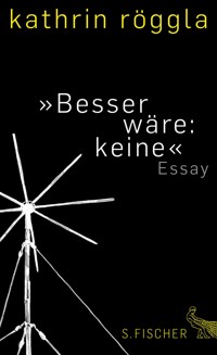 »Besser wäre: keine« - Kathrin Röggla - E-Book