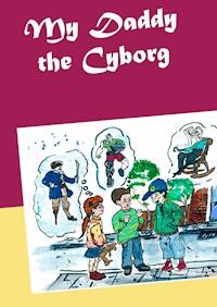 My Daddy the Cyborg - Matthias Wagner - E-Book