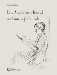 Eine Mutter im Himmel und eine auf der Erde - Ingrid Möller - E-Book