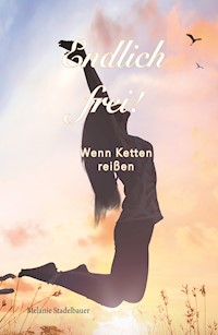 Endlich frei! - Wenn Ketten reißen - Melanie Stadelbauer - E-Book