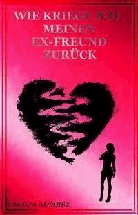 Wie kriege ich meinen Ex Freund zurück - Cecilia Alvarez - E-Book