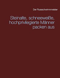 Steinalte, schneeweiße, hochprivilegierte Männer packen aus - Der Flussschwimmmeister - E-Book