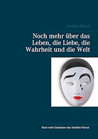 Noch mehr über das Leben, die Liebe, die Wahrheit und die Welt - Harlekin Pierrot - E-Book