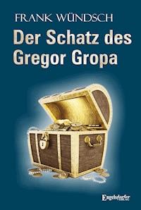 Der Schatz des Gregor Gropa - Frank Wündsch - E-Book