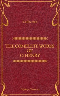 The Complete Works of O. Henry: Short Stories, Poems and Letters (Olymp Classics) - O. Henry - E-Book