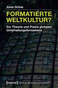 Formatierte Weltkultur? - Anne Grüne - E-Book