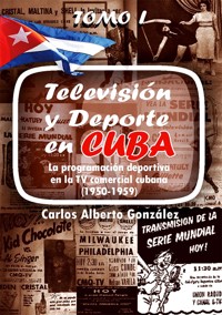 Televisión y deporte en Cuba. La programación deportiva en la TV comercial cubana (1950-1959) - Carlos Alberto González - E-Book