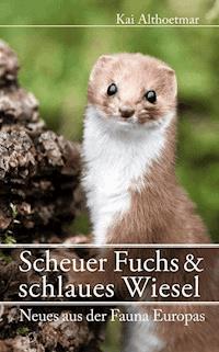 Scheuer Fuchs & schlaues Wiesel. Neues aus der Fauna Europas - Kai Althoetmar - E-Book