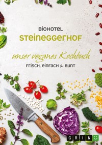 Biohotel Steineggerhof: Unser veganes Kochbuch - Biohotel Steineggerhof - E-Book