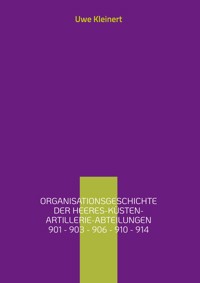 Organisationsgeschichte der Heeres-Küsten-Artillerie-Abteilungen 901 - 903 - 906 - 910 - 914 - Uwe Kleinert - E-Book