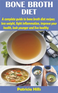 Bone Broth Diet - Patricia Hills - E-Book