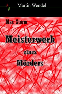 Meisterwerk eines Mörders - Martin Wendel - E-Book