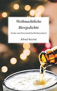 Weihnachtliche Biergedichte - Alfred Reichel - E-Book