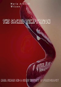 The Sacred Temptation: Male, Female and a Short History of Pornography - Maria Arnoldt Wilson - E-Book