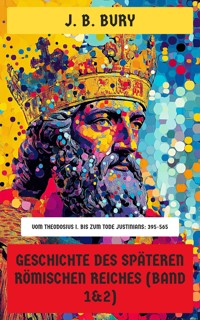 Geschichte des späteren Römischen Reiches (Band 1&2) - J. B. Bury - E-Book