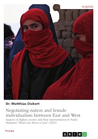 Negotiating nation and female individualism between East and West. Aspects of Afghan society and their representation in Nadia Hashimi's "When the Moon is Low" (2015) - Matthias Dickert - E-Book