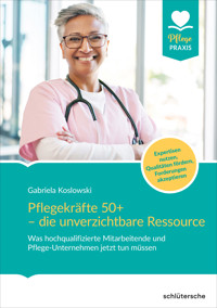 Pflegekräfte 50+ - die unverzichtbare Ressource - Gabriela Koslowski - E-Book