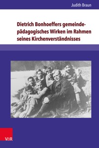 Dietrich Bonhoeffers gemeindepädagogisches Wirken im Rahmen seines Kirchenverständnisses - Judith Braun - E-Book