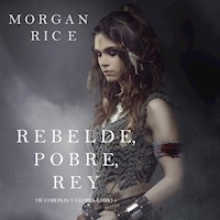 Rebelde, Pobre, Rey (De Coronas y Gloria – Libro 4) - Morgan Rice - Hörbuch
